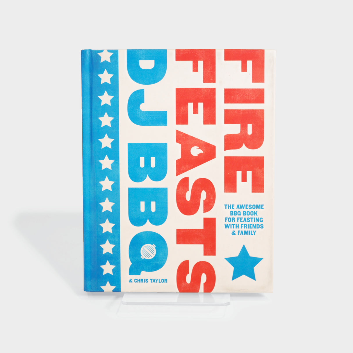 Fire Feasts: The Awesome BBQ Book for Feasting with Friends and Family by Christian Stevenson