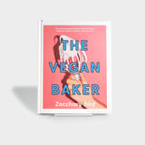 The Vegan Baker: The Ultimate Guide to Plant-based Breads, Pastries, Cookies, Slices, and More